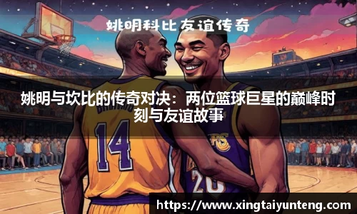 姚明与坎比的传奇对决：两位篮球巨星的巅峰时刻与友谊故事