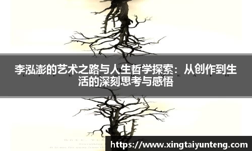 李泓澎的艺术之路与人生哲学探索：从创作到生活的深刻思考与感悟